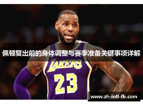 佩顿复出前的身体调整与赛季准备关键事项详解