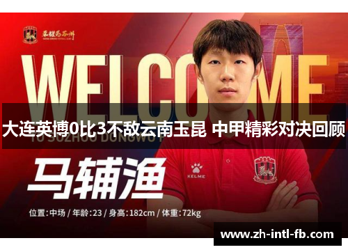 大连英博0比3不敌云南玉昆 中甲精彩对决回顾