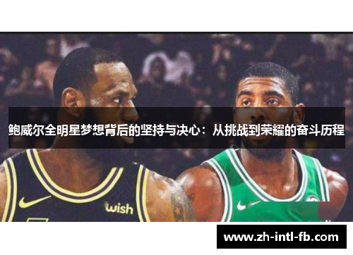 鲍威尔全明星梦想背后的坚持与决心：从挑战到荣耀的奋斗历程