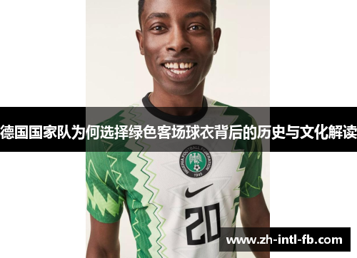 德国国家队为何选择绿色客场球衣背后的历史与文化解读