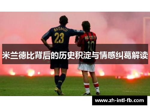 米兰德比背后的历史积淀与情感纠葛解读