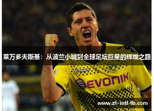 莱万多夫斯基：从波兰小城到全球足坛巨星的辉煌之路