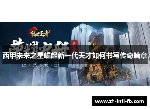 西甲未来之星崛起新一代天才如何书写传奇篇章