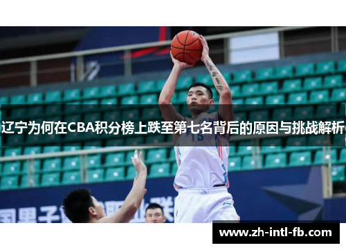 辽宁为何在CBA积分榜上跌至第七名背后的原因与挑战解析