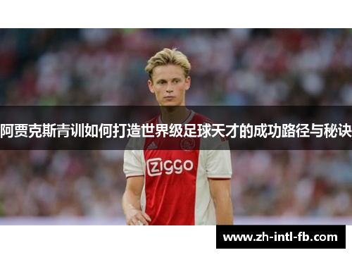 阿贾克斯青训如何打造世界级足球天才的成功路径与秘诀