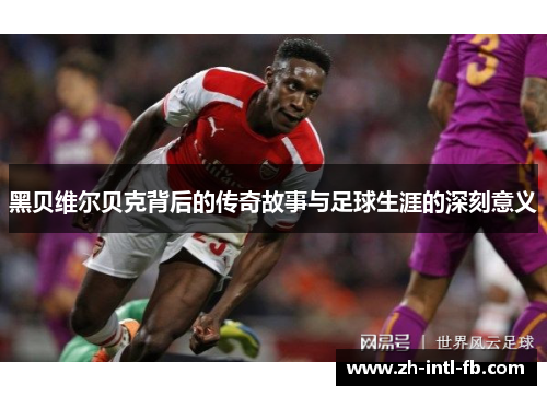 黑贝维尔贝克背后的传奇故事与足球生涯的深刻意义