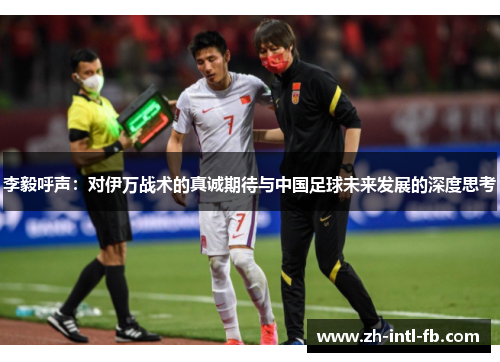 李毅呼声：对伊万战术的真诚期待与中国足球未来发展的深度思考