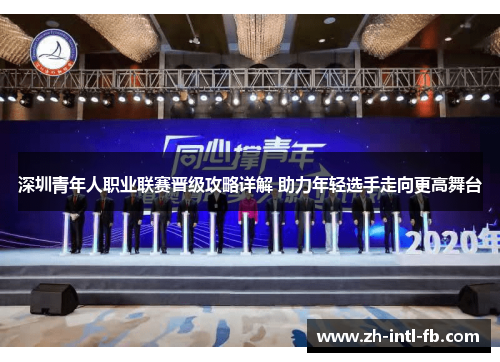 深圳青年人职业联赛晋级攻略详解 助力年轻选手走向更高舞台