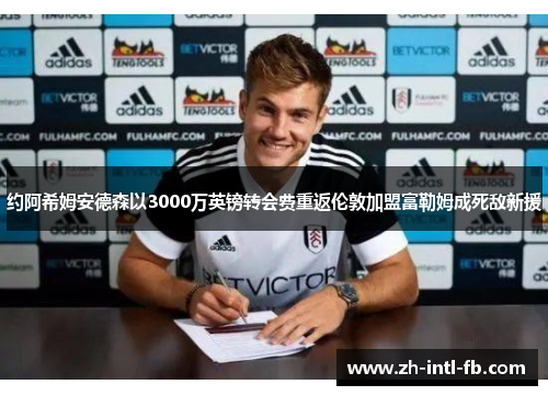 约阿希姆安德森以3000万英镑转会费重返伦敦加盟富勒姆成死敌新援